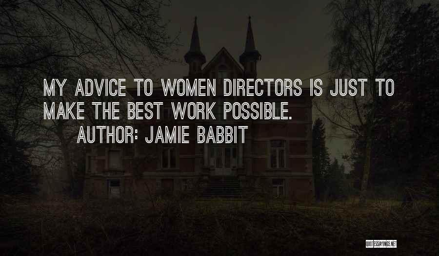 Jamie Babbit Quotes: My Advice To Women Directors Is Just To Make The Best Work Possible.
