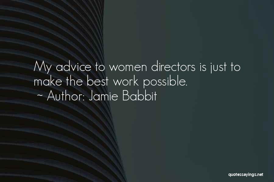 Jamie Babbit Quotes: My Advice To Women Directors Is Just To Make The Best Work Possible.