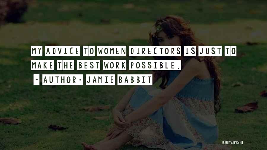 Jamie Babbit Quotes: My Advice To Women Directors Is Just To Make The Best Work Possible.