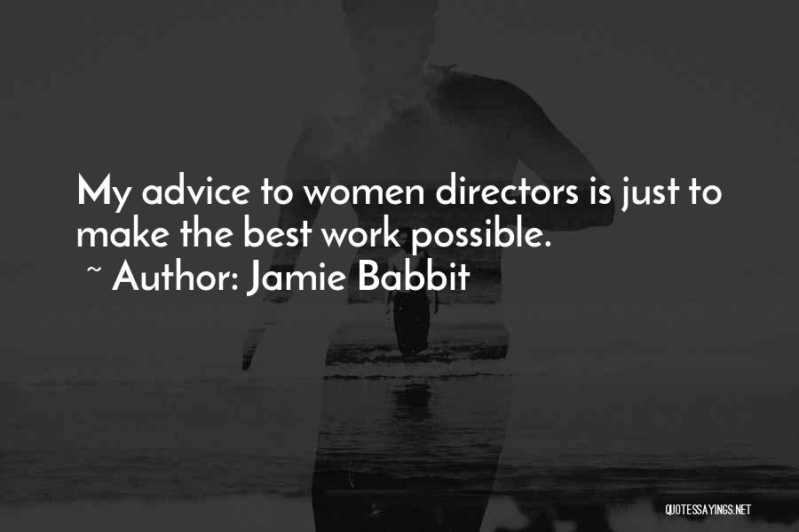 Jamie Babbit Quotes: My Advice To Women Directors Is Just To Make The Best Work Possible.
