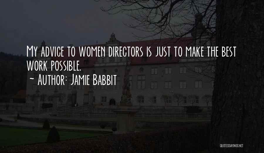 Jamie Babbit Quotes: My Advice To Women Directors Is Just To Make The Best Work Possible.