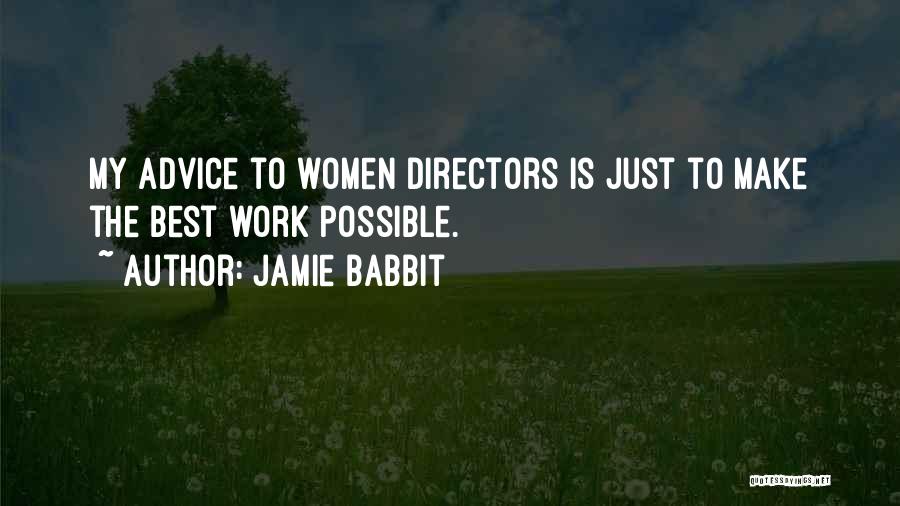 Jamie Babbit Quotes: My Advice To Women Directors Is Just To Make The Best Work Possible.