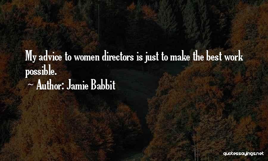 Jamie Babbit Quotes: My Advice To Women Directors Is Just To Make The Best Work Possible.