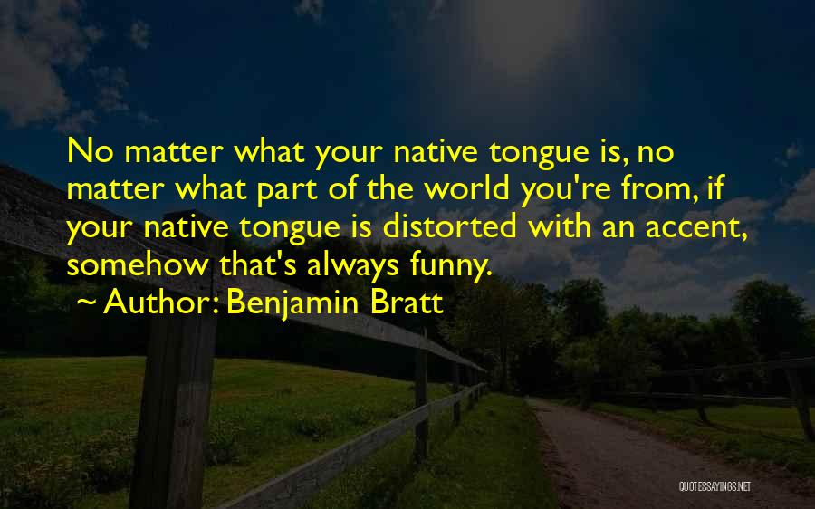 Benjamin Bratt Quotes: No Matter What Your Native Tongue Is, No Matter What Part Of The World You're From, If Your Native Tongue