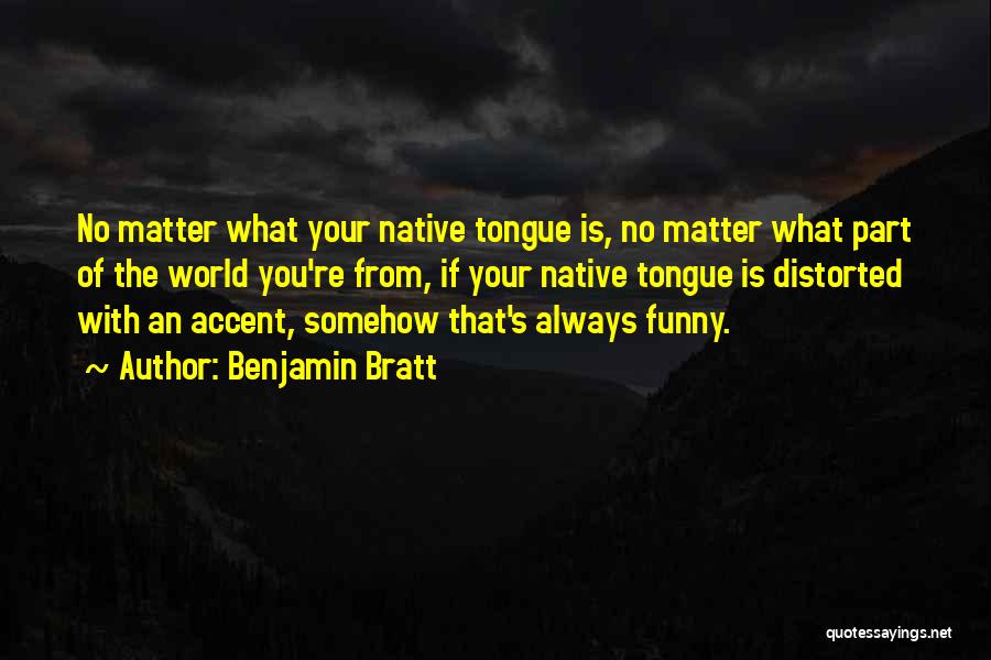 Benjamin Bratt Quotes: No Matter What Your Native Tongue Is, No Matter What Part Of The World You're From, If Your Native Tongue