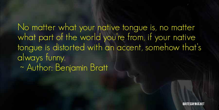 Benjamin Bratt Quotes: No Matter What Your Native Tongue Is, No Matter What Part Of The World You're From, If Your Native Tongue