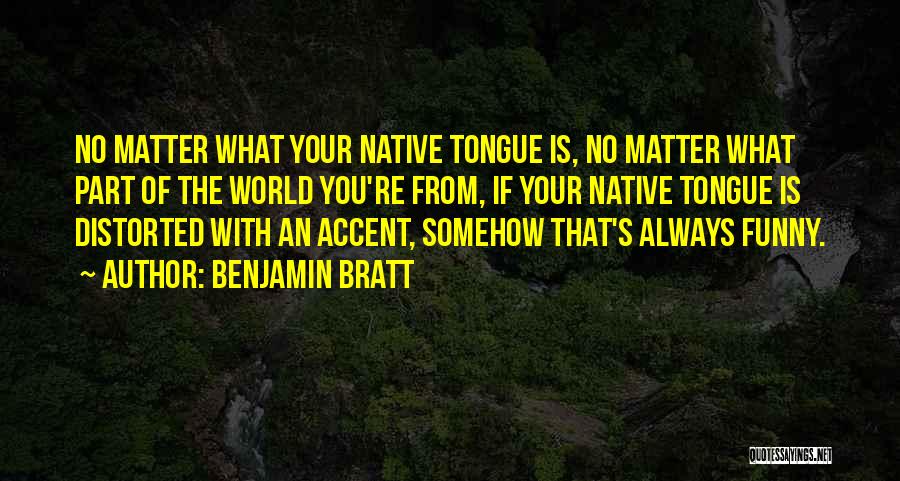 Benjamin Bratt Quotes: No Matter What Your Native Tongue Is, No Matter What Part Of The World You're From, If Your Native Tongue