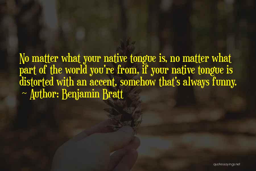 Benjamin Bratt Quotes: No Matter What Your Native Tongue Is, No Matter What Part Of The World You're From, If Your Native Tongue