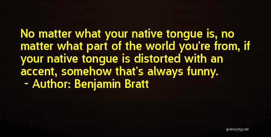 Benjamin Bratt Quotes: No Matter What Your Native Tongue Is, No Matter What Part Of The World You're From, If Your Native Tongue