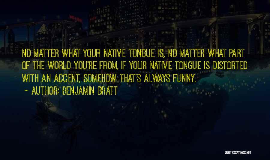 Benjamin Bratt Quotes: No Matter What Your Native Tongue Is, No Matter What Part Of The World You're From, If Your Native Tongue