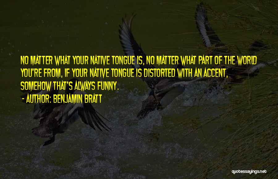 Benjamin Bratt Quotes: No Matter What Your Native Tongue Is, No Matter What Part Of The World You're From, If Your Native Tongue