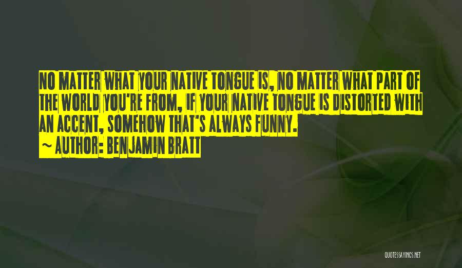 Benjamin Bratt Quotes: No Matter What Your Native Tongue Is, No Matter What Part Of The World You're From, If Your Native Tongue