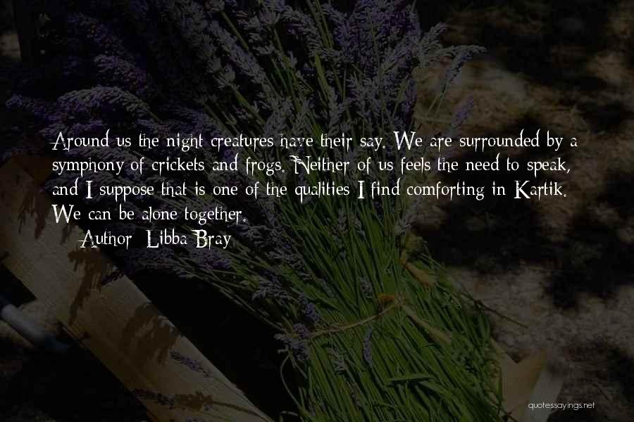 Libba Bray Quotes: Around Us The Night Creatures Have Their Say. We Are Surrounded By A Symphony Of Crickets And Frogs. Neither Of