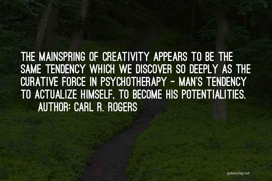 Carl R. Rogers Quotes: The Mainspring Of Creativity Appears To Be The Same Tendency Which We Discover So Deeply As The Curative Force In