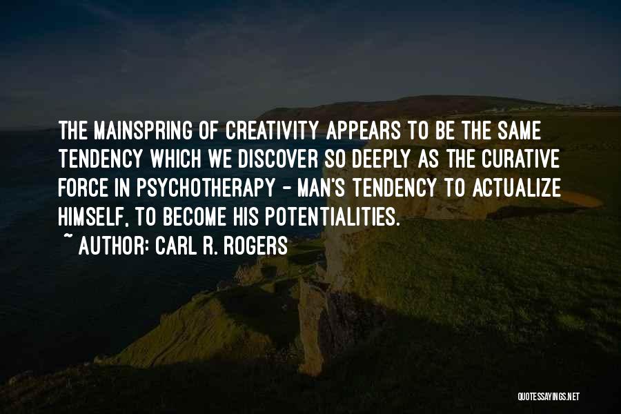 Carl R. Rogers Quotes: The Mainspring Of Creativity Appears To Be The Same Tendency Which We Discover So Deeply As The Curative Force In