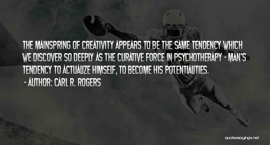 Carl R. Rogers Quotes: The Mainspring Of Creativity Appears To Be The Same Tendency Which We Discover So Deeply As The Curative Force In