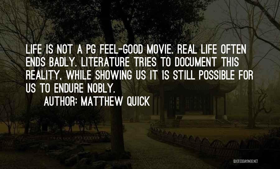 Matthew Quick Quotes: Life Is Not A Pg Feel-good Movie. Real Life Often Ends Badly. Literature Tries To Document This Reality, While Showing