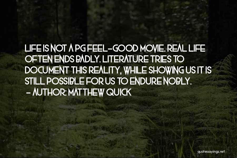 Matthew Quick Quotes: Life Is Not A Pg Feel-good Movie. Real Life Often Ends Badly. Literature Tries To Document This Reality, While Showing