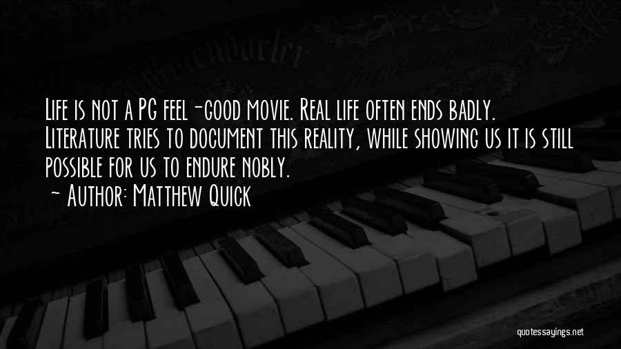Matthew Quick Quotes: Life Is Not A Pg Feel-good Movie. Real Life Often Ends Badly. Literature Tries To Document This Reality, While Showing