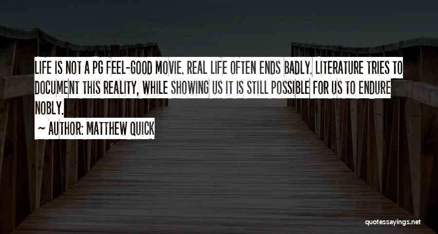 Matthew Quick Quotes: Life Is Not A Pg Feel-good Movie. Real Life Often Ends Badly. Literature Tries To Document This Reality, While Showing