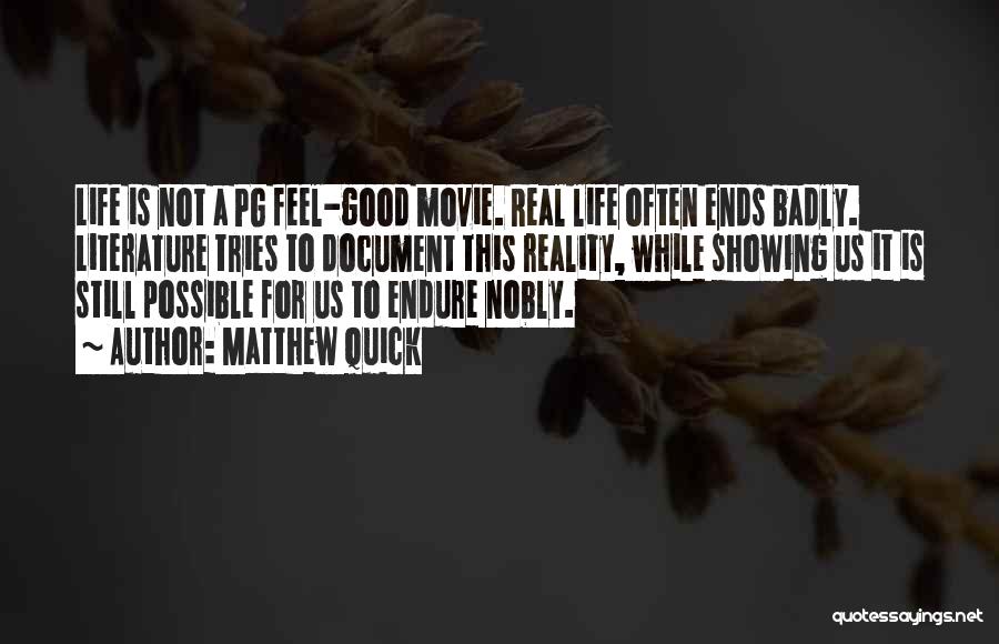 Matthew Quick Quotes: Life Is Not A Pg Feel-good Movie. Real Life Often Ends Badly. Literature Tries To Document This Reality, While Showing