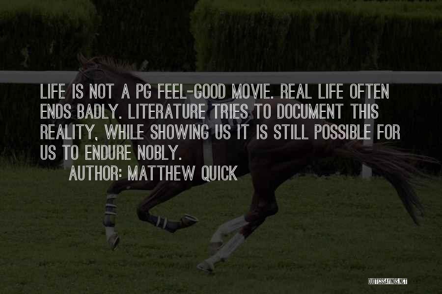 Matthew Quick Quotes: Life Is Not A Pg Feel-good Movie. Real Life Often Ends Badly. Literature Tries To Document This Reality, While Showing