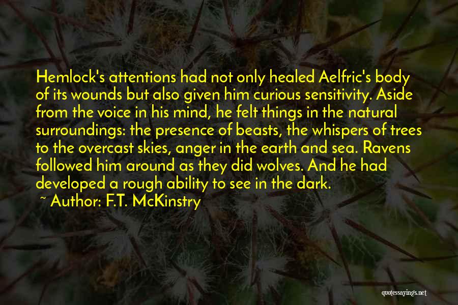 F.T. McKinstry Quotes: Hemlock's Attentions Had Not Only Healed Aelfric's Body Of Its Wounds But Also Given Him Curious Sensitivity. Aside From The