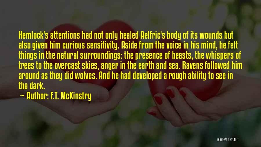 F.T. McKinstry Quotes: Hemlock's Attentions Had Not Only Healed Aelfric's Body Of Its Wounds But Also Given Him Curious Sensitivity. Aside From The