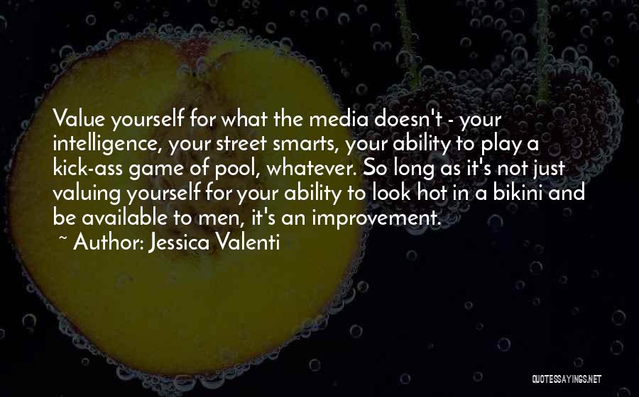 Jessica Valenti Quotes: Value Yourself For What The Media Doesn't - Your Intelligence, Your Street Smarts, Your Ability To Play A Kick-ass Game