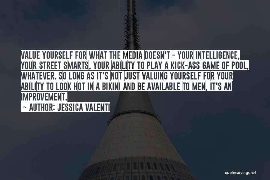 Jessica Valenti Quotes: Value Yourself For What The Media Doesn't - Your Intelligence, Your Street Smarts, Your Ability To Play A Kick-ass Game