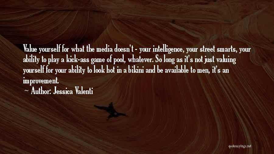 Jessica Valenti Quotes: Value Yourself For What The Media Doesn't - Your Intelligence, Your Street Smarts, Your Ability To Play A Kick-ass Game