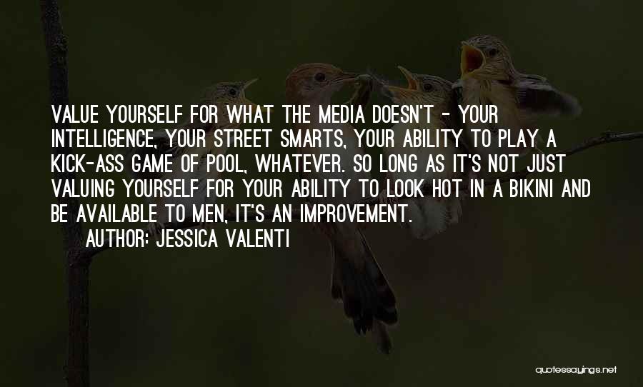 Jessica Valenti Quotes: Value Yourself For What The Media Doesn't - Your Intelligence, Your Street Smarts, Your Ability To Play A Kick-ass Game