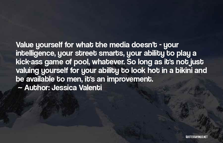 Jessica Valenti Quotes: Value Yourself For What The Media Doesn't - Your Intelligence, Your Street Smarts, Your Ability To Play A Kick-ass Game