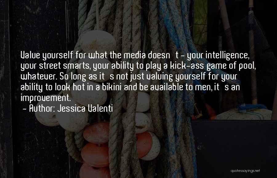 Jessica Valenti Quotes: Value Yourself For What The Media Doesn't - Your Intelligence, Your Street Smarts, Your Ability To Play A Kick-ass Game