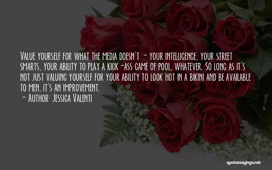 Jessica Valenti Quotes: Value Yourself For What The Media Doesn't - Your Intelligence, Your Street Smarts, Your Ability To Play A Kick-ass Game