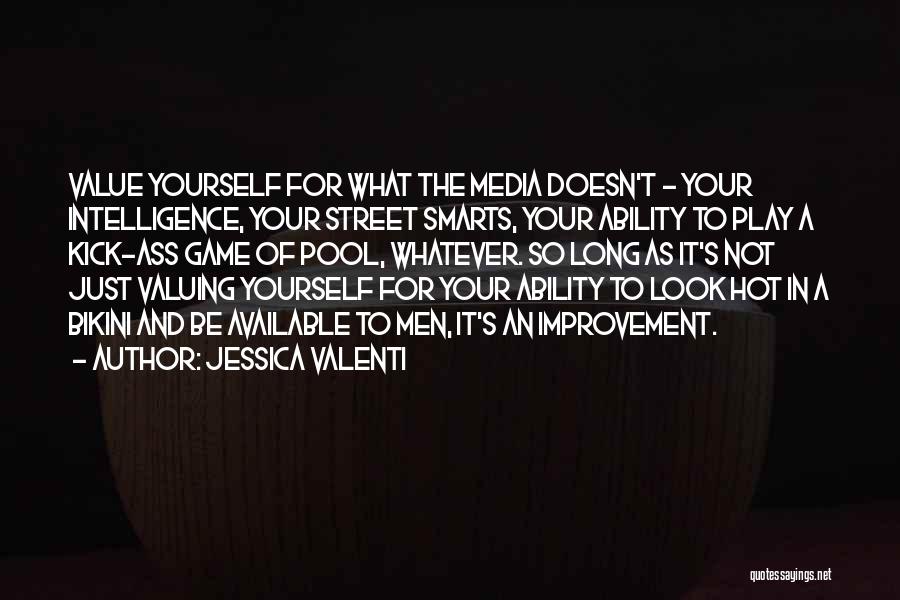 Jessica Valenti Quotes: Value Yourself For What The Media Doesn't - Your Intelligence, Your Street Smarts, Your Ability To Play A Kick-ass Game