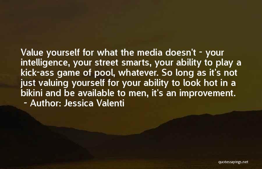 Jessica Valenti Quotes: Value Yourself For What The Media Doesn't - Your Intelligence, Your Street Smarts, Your Ability To Play A Kick-ass Game