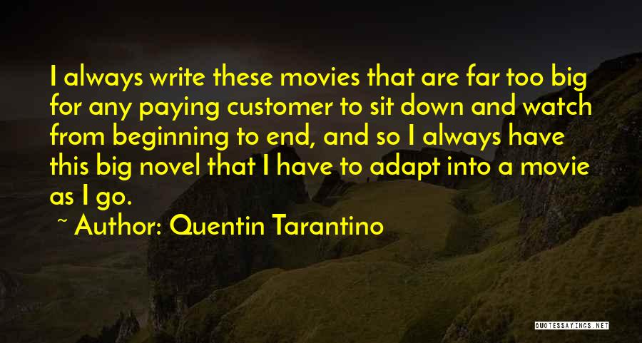 Quentin Tarantino Quotes: I Always Write These Movies That Are Far Too Big For Any Paying Customer To Sit Down And Watch From