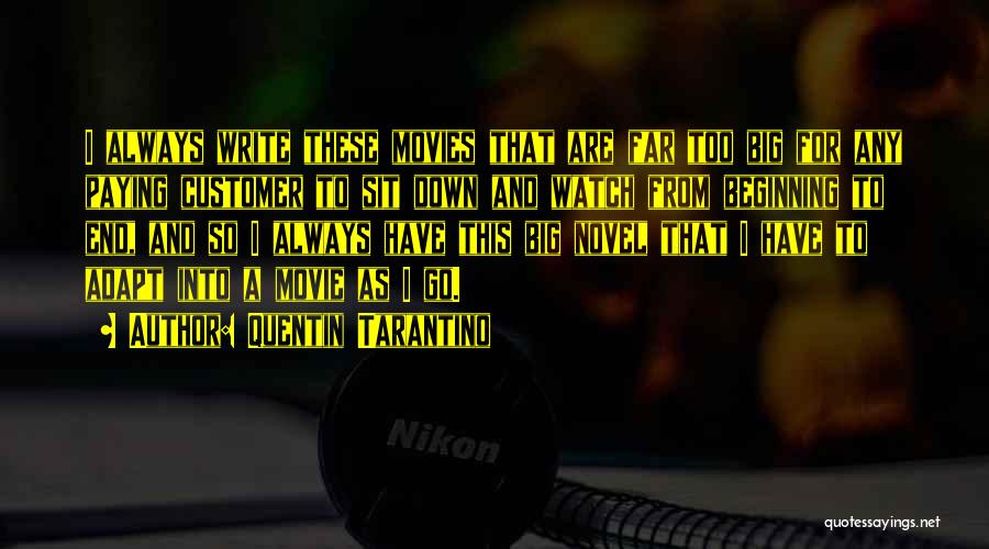 Quentin Tarantino Quotes: I Always Write These Movies That Are Far Too Big For Any Paying Customer To Sit Down And Watch From