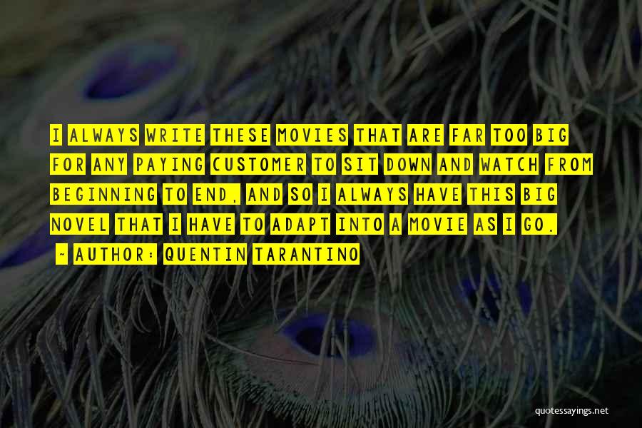 Quentin Tarantino Quotes: I Always Write These Movies That Are Far Too Big For Any Paying Customer To Sit Down And Watch From