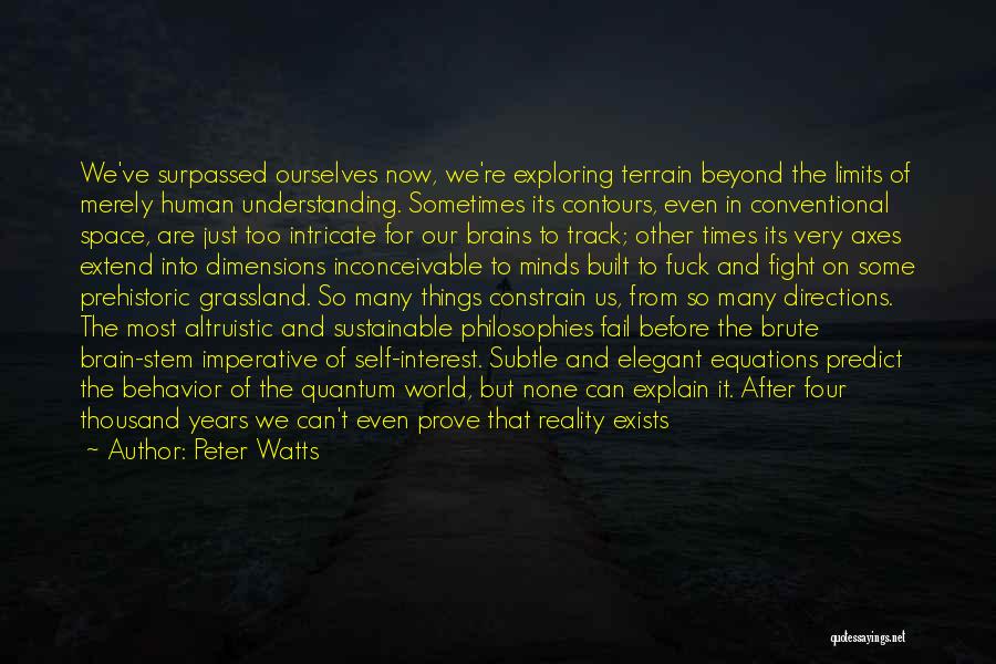 Peter Watts Quotes: We've Surpassed Ourselves Now, We're Exploring Terrain Beyond The Limits Of Merely Human Understanding. Sometimes Its Contours, Even In Conventional
