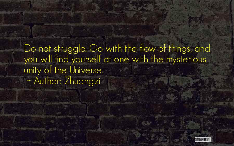Zhuangzi Quotes: Do Not Struggle. Go With The Flow Of Things, And You Will Find Yourself At One With The Mysterious Unity