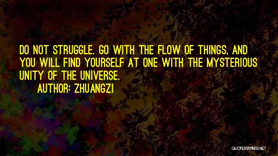 Zhuangzi Quotes: Do Not Struggle. Go With The Flow Of Things, And You Will Find Yourself At One With The Mysterious Unity