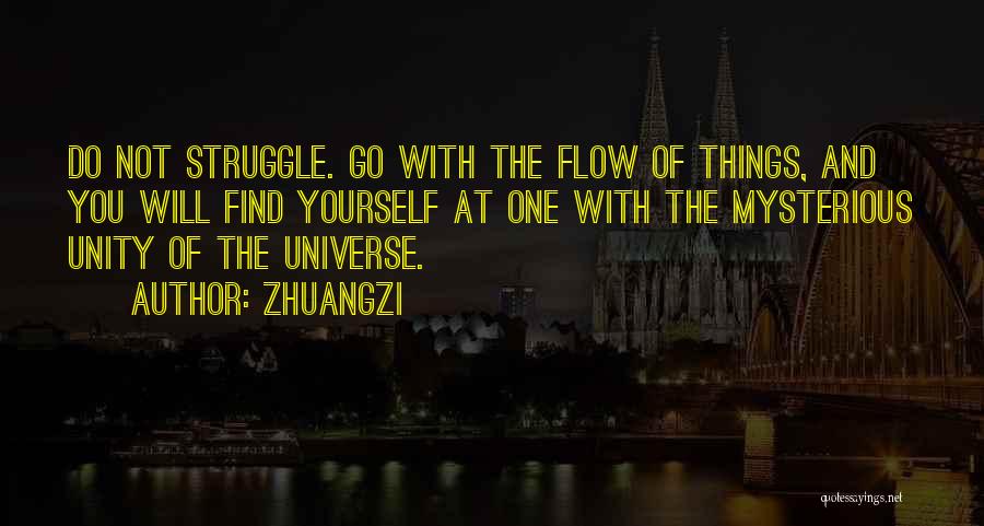 Zhuangzi Quotes: Do Not Struggle. Go With The Flow Of Things, And You Will Find Yourself At One With The Mysterious Unity