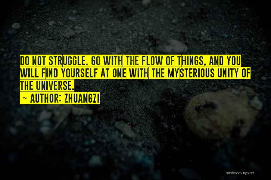 Zhuangzi Quotes: Do Not Struggle. Go With The Flow Of Things, And You Will Find Yourself At One With The Mysterious Unity