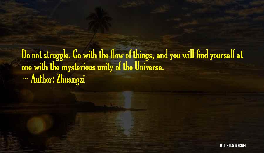 Zhuangzi Quotes: Do Not Struggle. Go With The Flow Of Things, And You Will Find Yourself At One With The Mysterious Unity