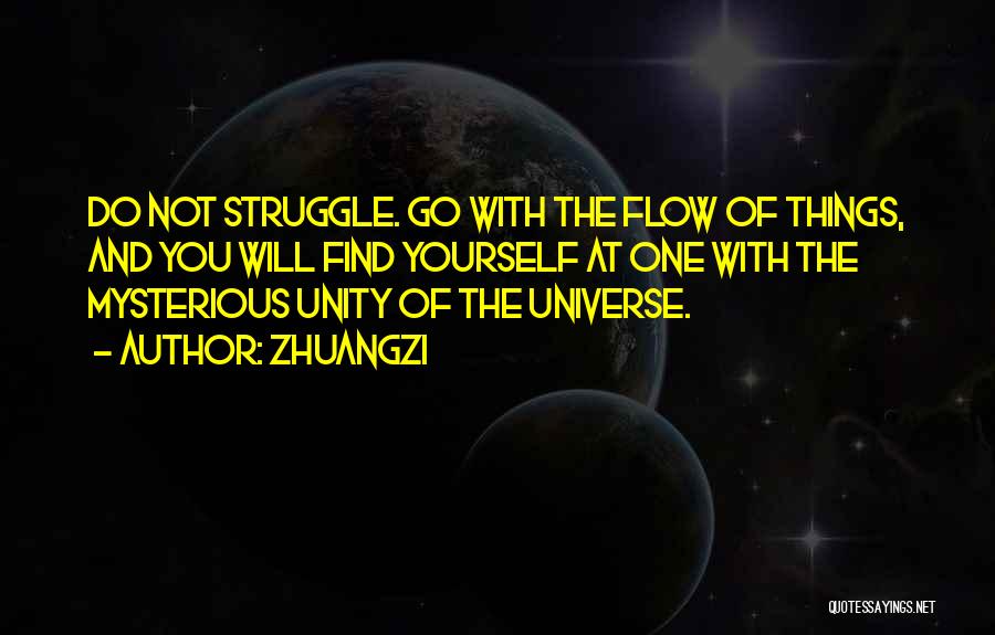 Zhuangzi Quotes: Do Not Struggle. Go With The Flow Of Things, And You Will Find Yourself At One With The Mysterious Unity