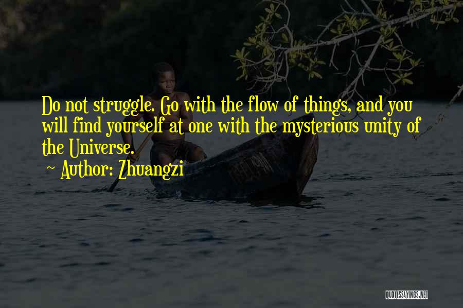 Zhuangzi Quotes: Do Not Struggle. Go With The Flow Of Things, And You Will Find Yourself At One With The Mysterious Unity