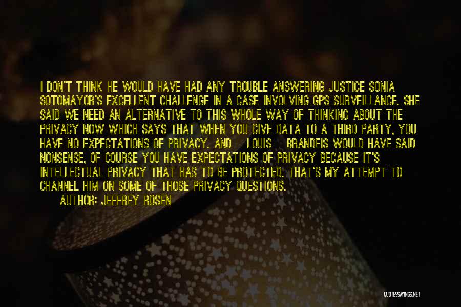 Jeffrey Rosen Quotes: I Don't Think He Would Have Had Any Trouble Answering Justice Sonia Sotomayor's Excellent Challenge In A Case Involving Gps