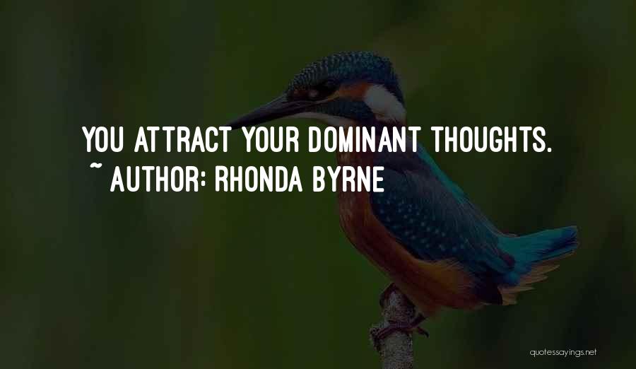 Rhonda Byrne Quotes: You Attract Your Dominant Thoughts.